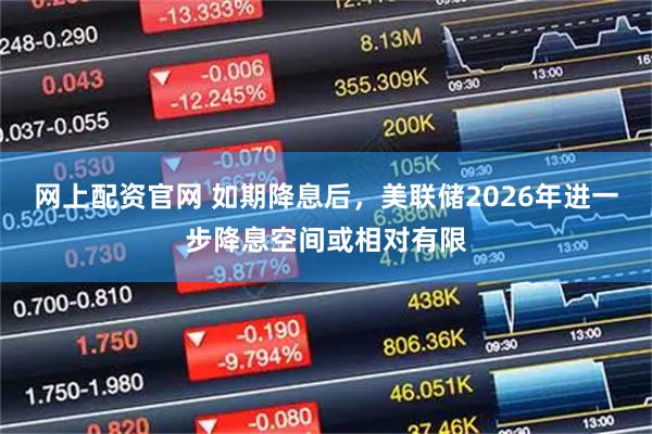 网上配资官网 如期降息后，美联储2026年进一步降息空间或相对有限